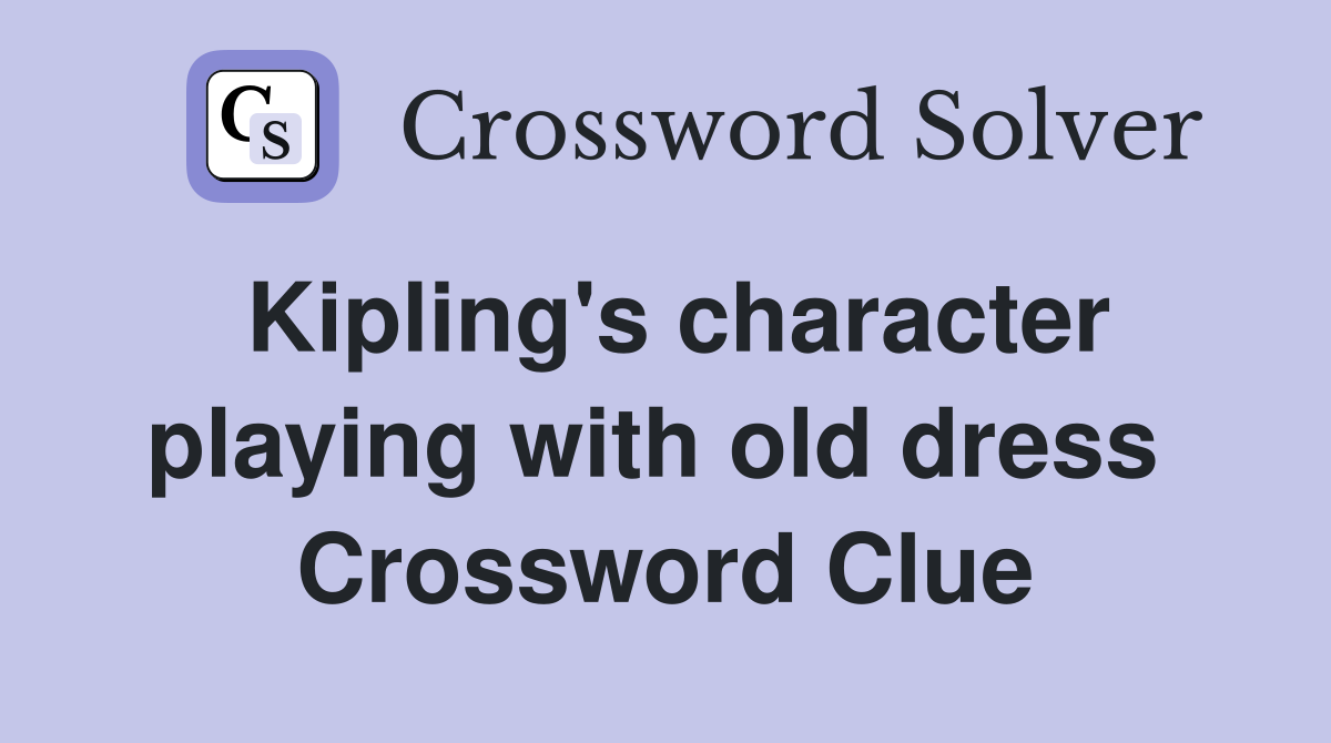 Kipling's character playing with old dress  Crossword Clue