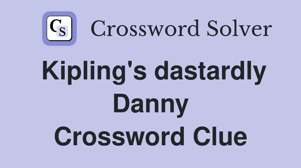Kipling's dastardly Danny Crossword Clue