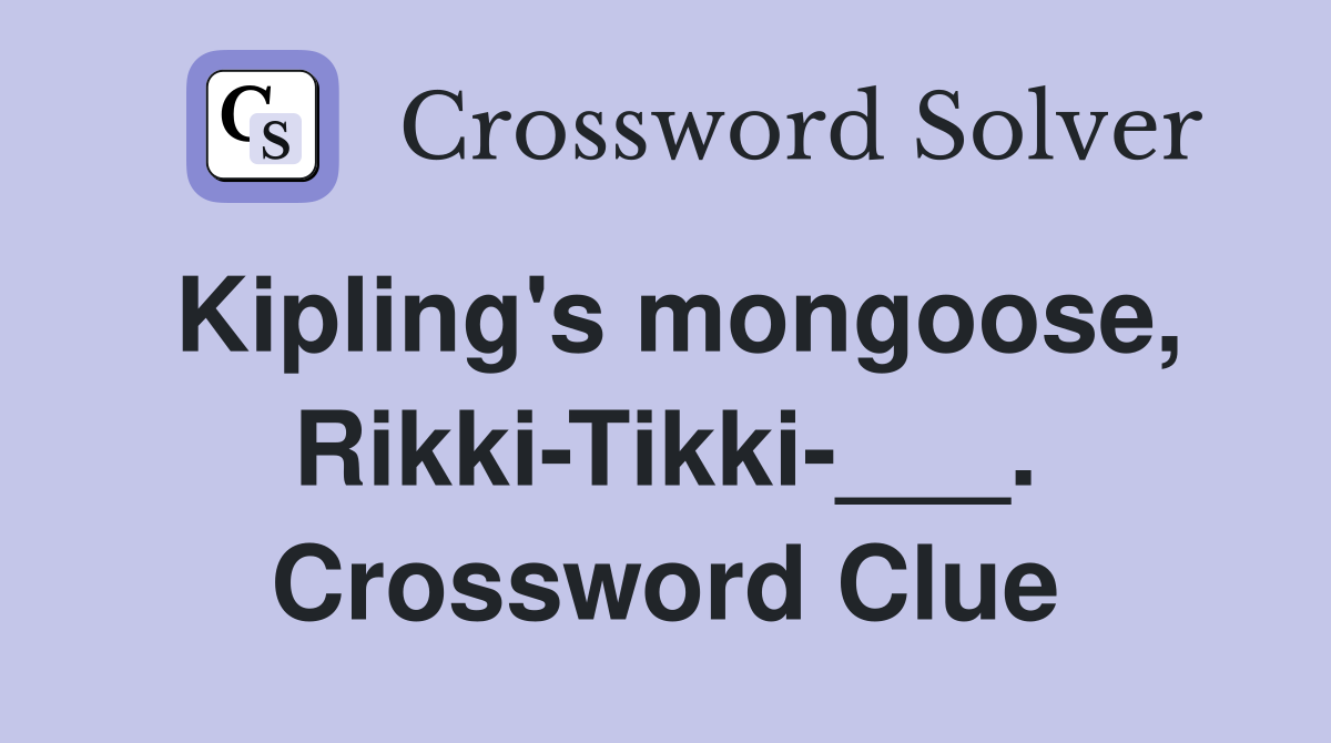 Kipling's mongoose, Rikki-Tikki-___. Crossword Clue