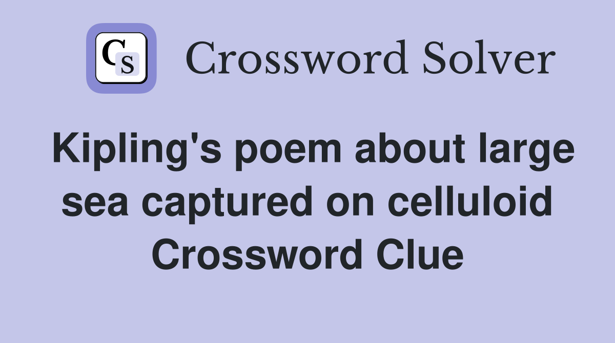 Kipling's poem about large sea captured on celluloid Crossword Clue