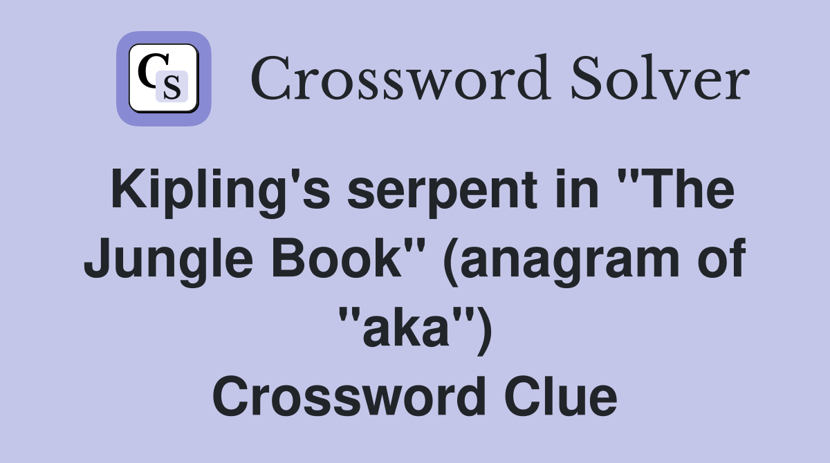 Kipling's serpent in "The Jungle Book" (anagram of "aka") Crossword Clue