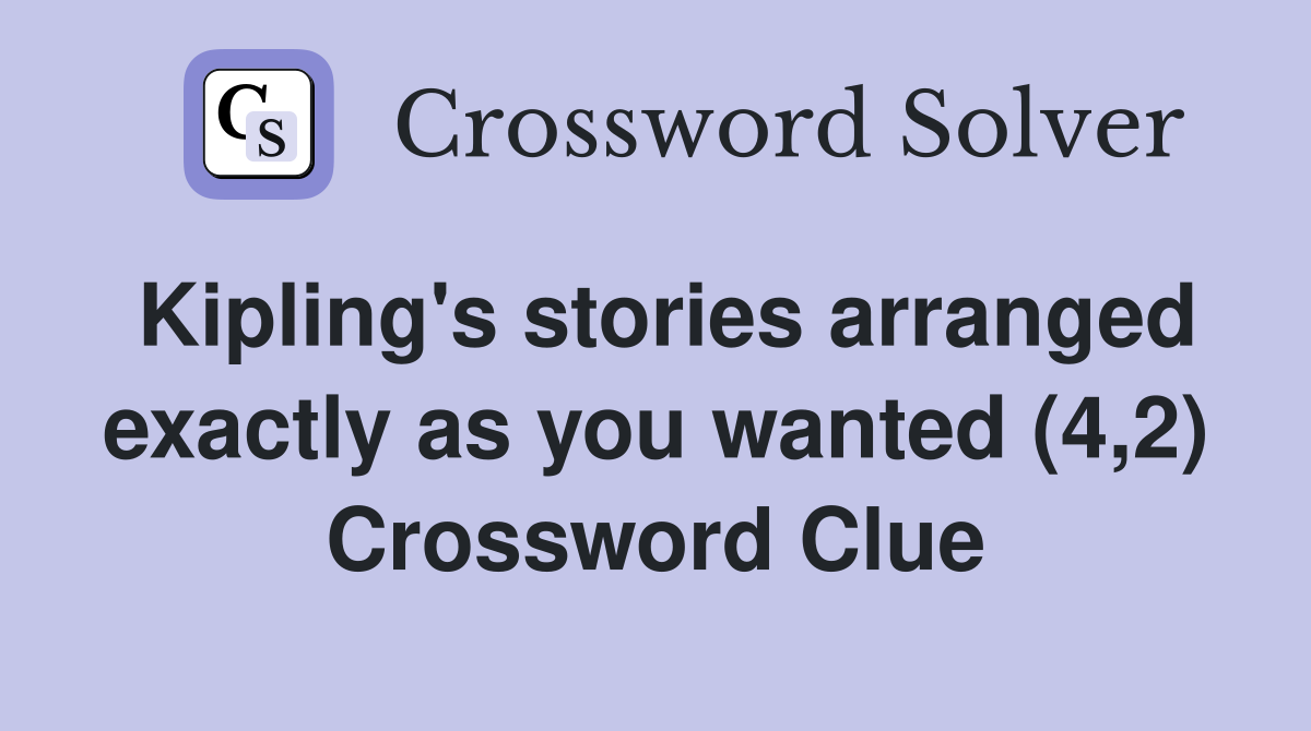 Kipling's stories arranged exactly as you wanted (4,2) Crossword Clue