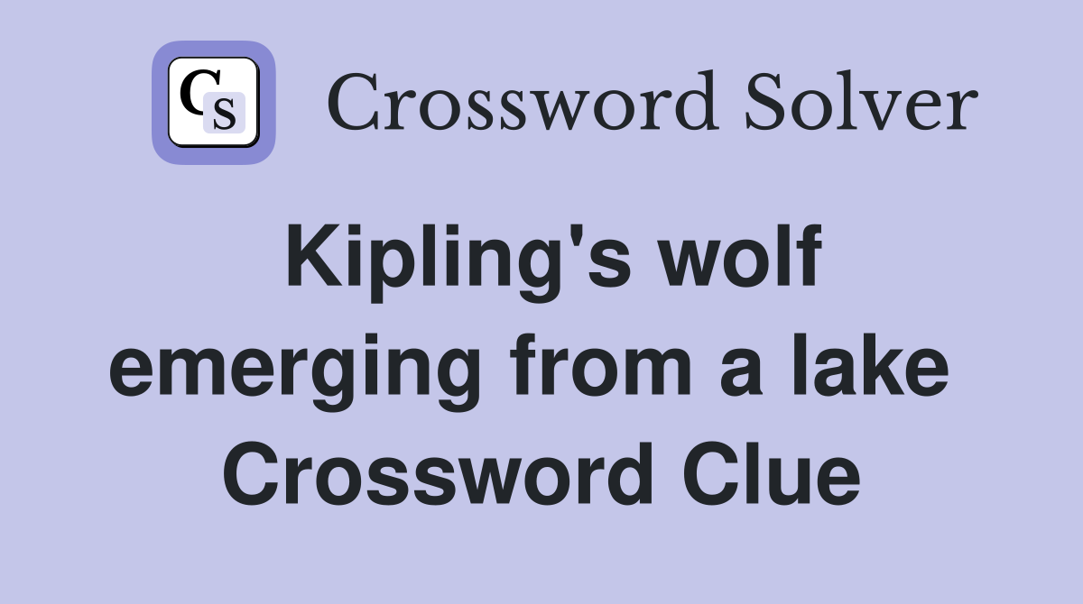Kipling's wolf emerging from a lake  Crossword Clue