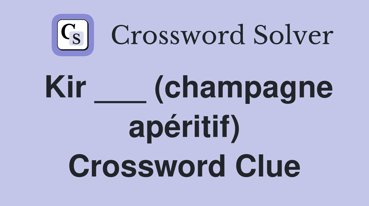Kir ___ (champagne apéritif) Crossword Clue