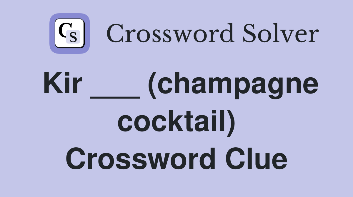 Kir ___ (champagne cocktail) Crossword Clue