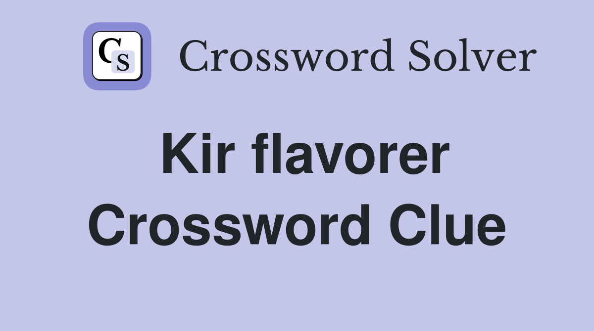 Kir flavorer Crossword Clue
