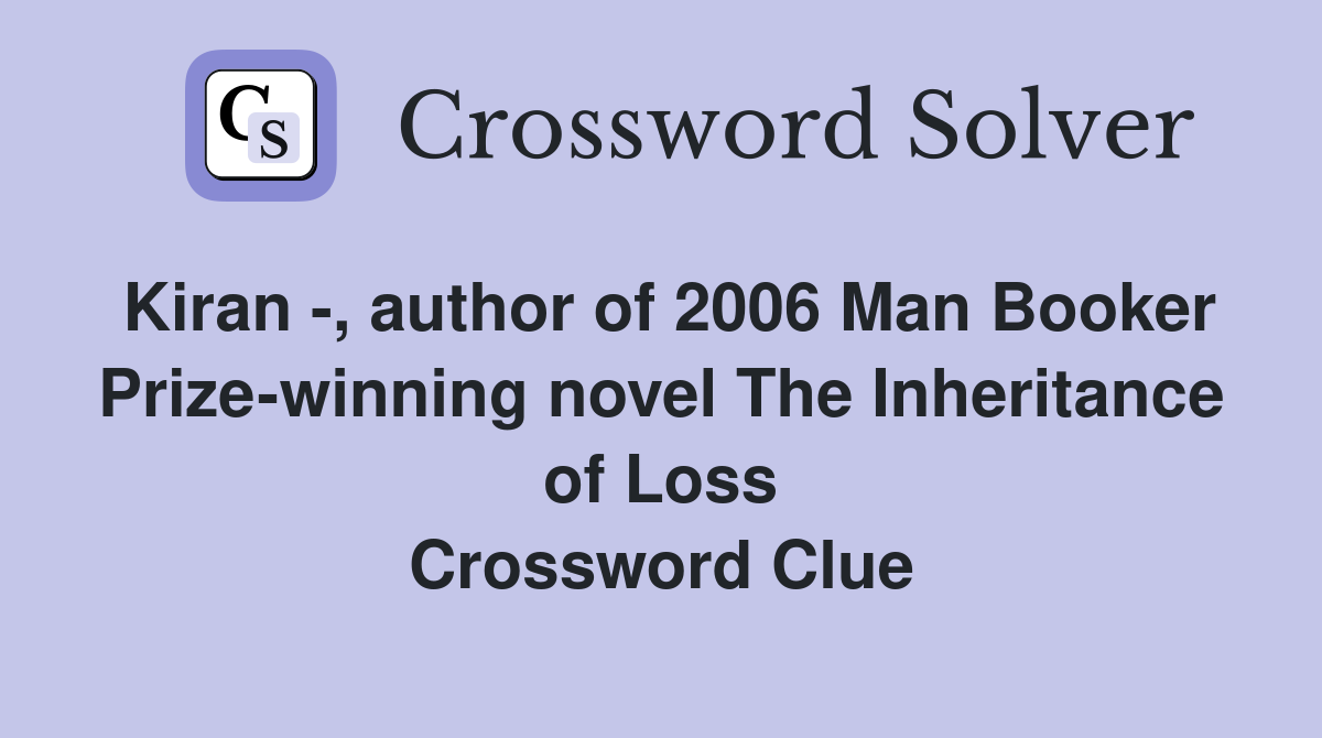 Kiran -, author of 2006 Man Booker Prize-winning novel The Inheritance of Loss Crossword Clue