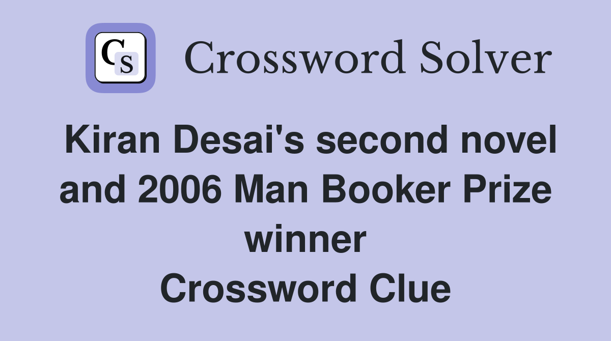 Kiran Desai's second novel and 2006 Man Booker Prize winner Crossword Clue