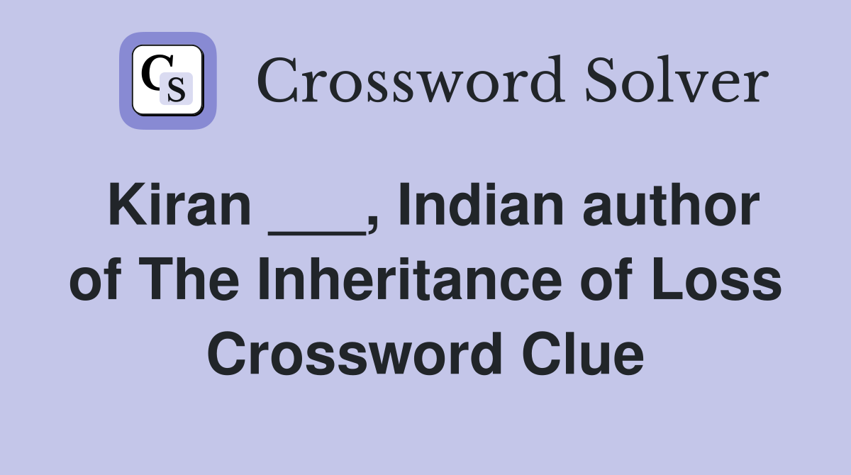 Kiran ___, Indian author of The Inheritance of Loss Crossword Clue