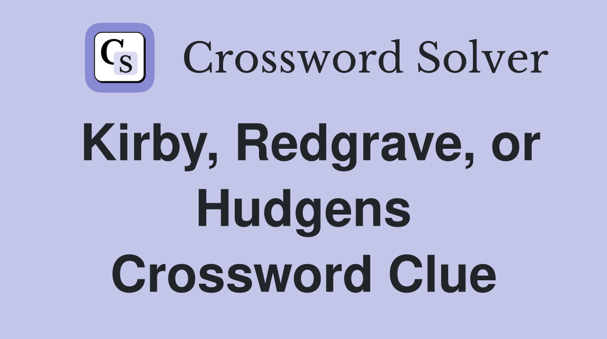Kirby, Redgrave, or Hudgens Crossword Clue