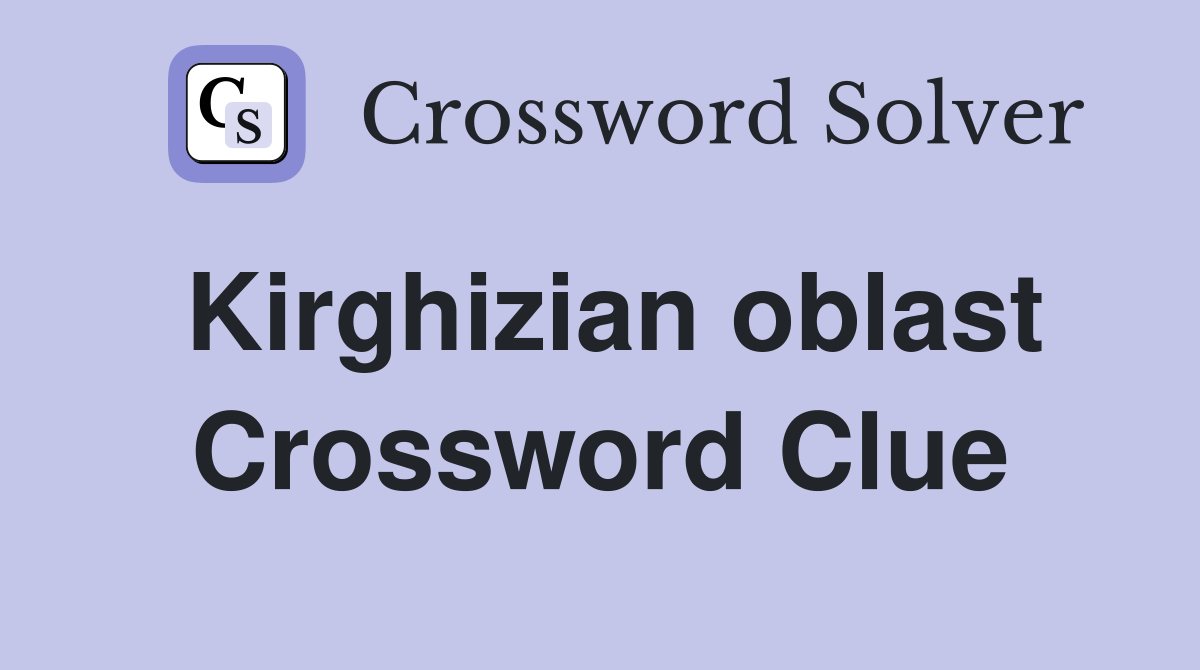 Kirghizian oblast Crossword Clue