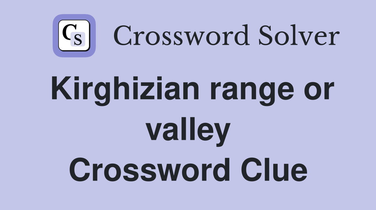 Kirghizian range or valley Crossword Clue