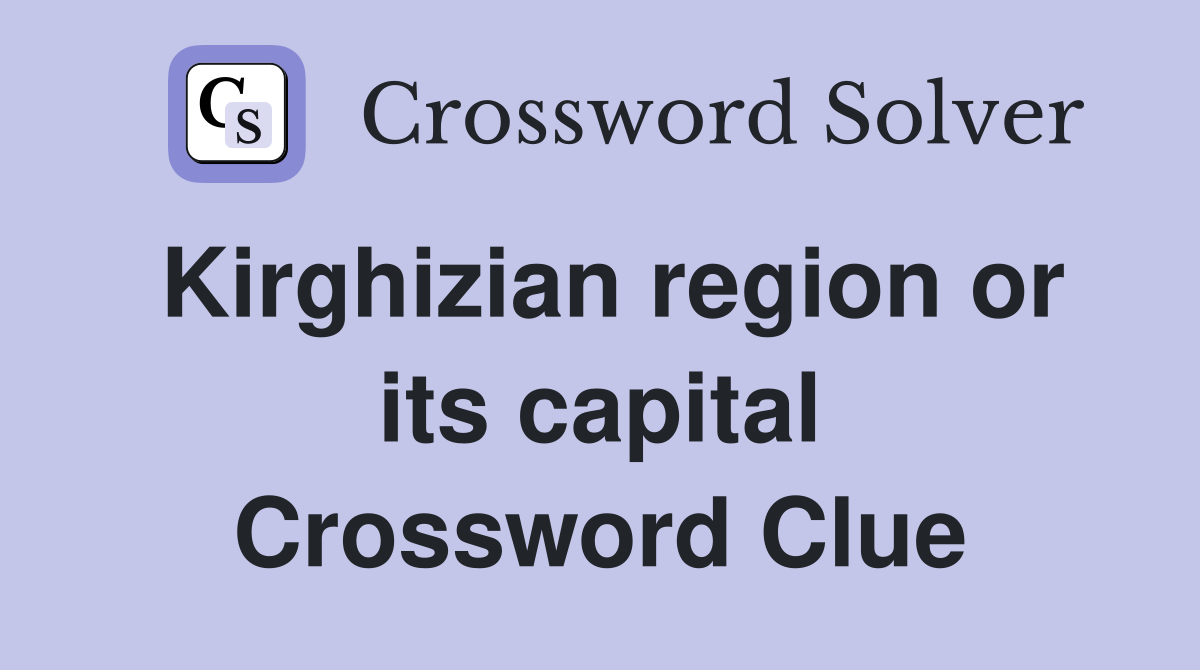 Kirghizian region or its capital Crossword Clue