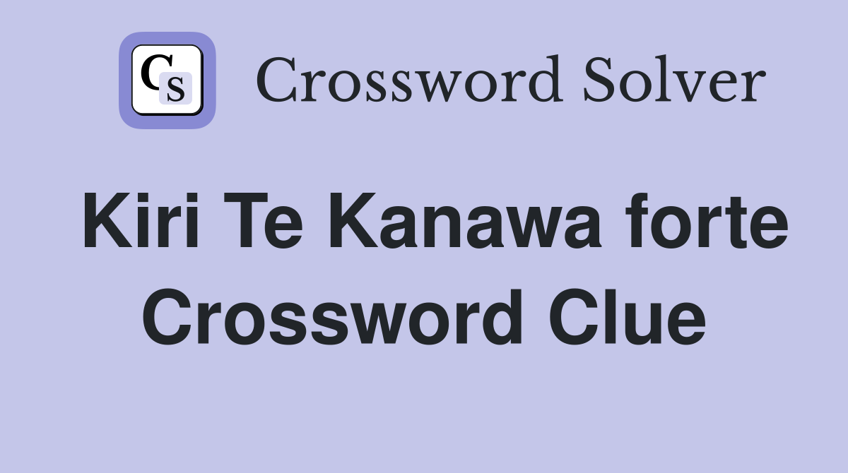 Kiri Te Kanawa forte Crossword Clue