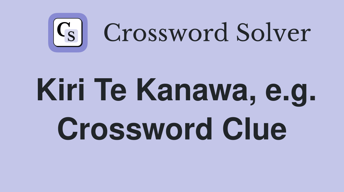 Kiri Te Kanawa, e.g. Crossword Clue