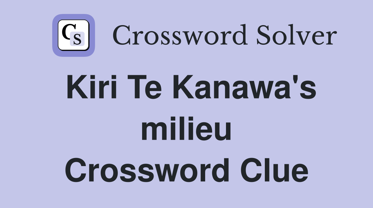 Kiri Te Kanawa's milieu Crossword Clue