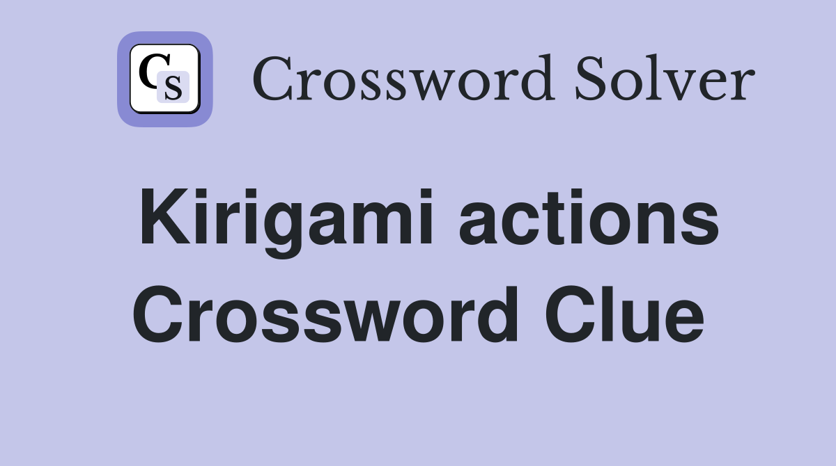 Kirigami actions Crossword Clue