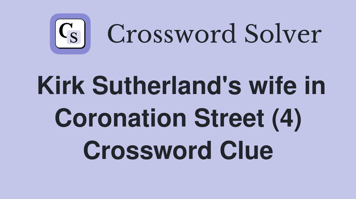 Kirk Sutherland's wife in Coronation Street (4) Crossword Clue