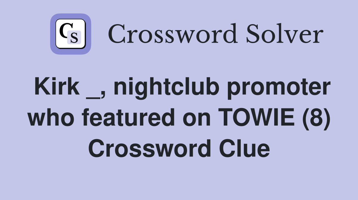 Kirk _, nightclub promoter who featured on TOWIE (8) Crossword Clue