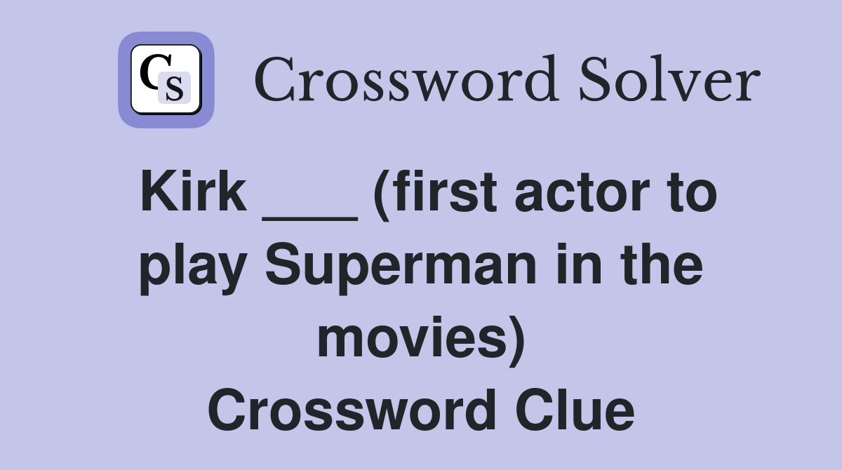 Kirk ___ (first actor to play Superman in the movies) Crossword Clue