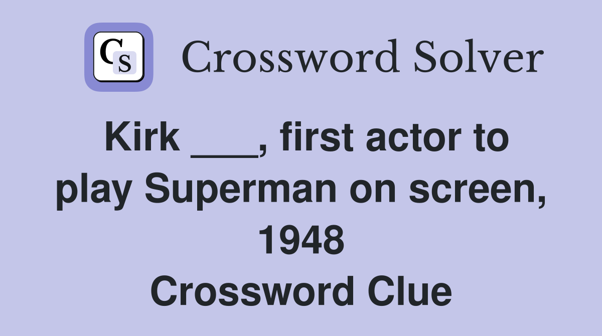 Kirk ___, first actor to play Superman on screen, 1948 Crossword Clue