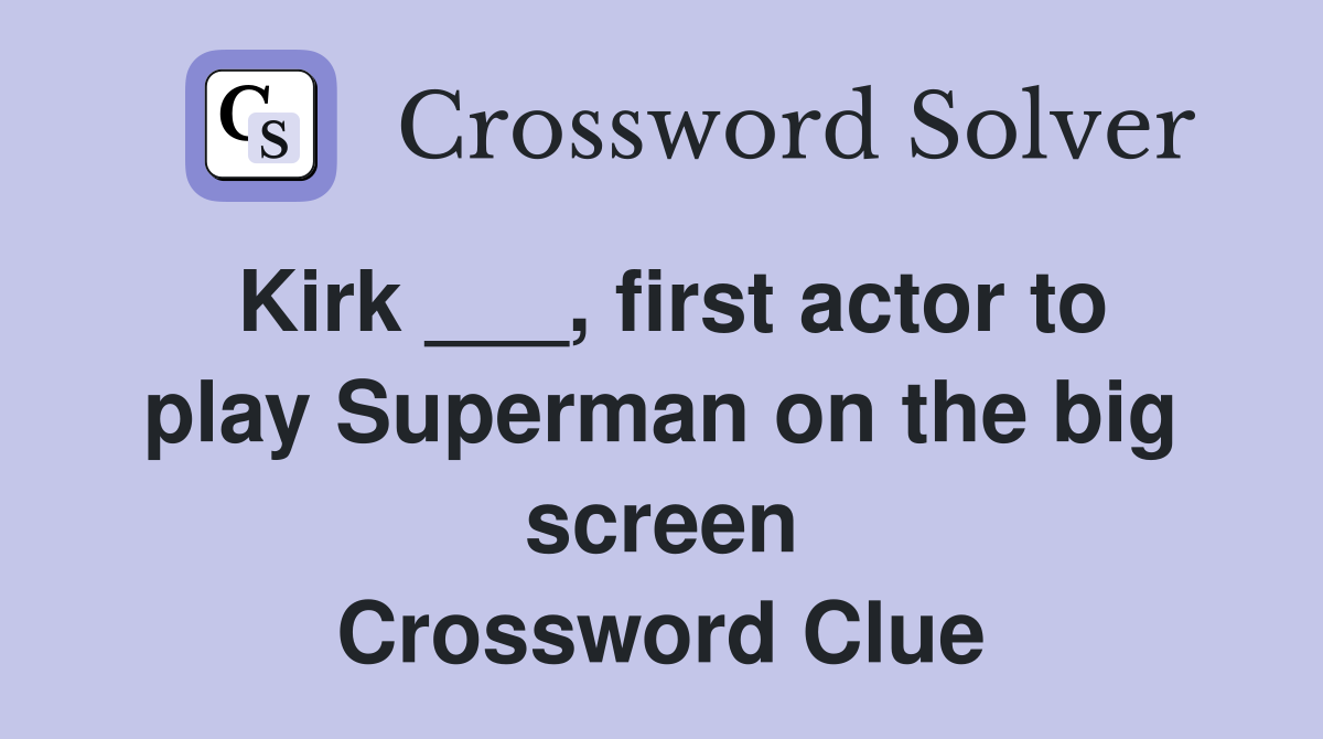 Kirk ___, first actor to play Superman on the big screen Crossword Clue