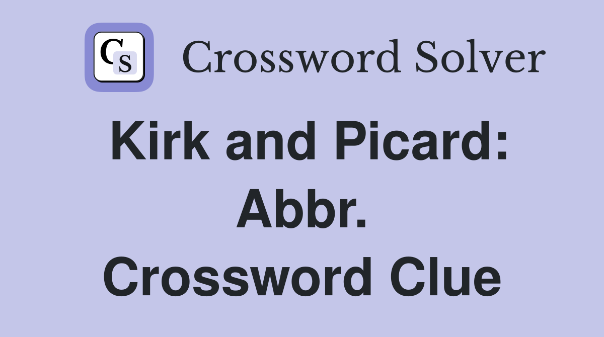 Kirk and Picard: Abbr. Crossword Clue