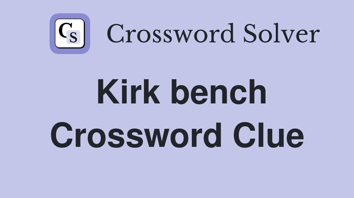 Kirk bench Crossword Clue