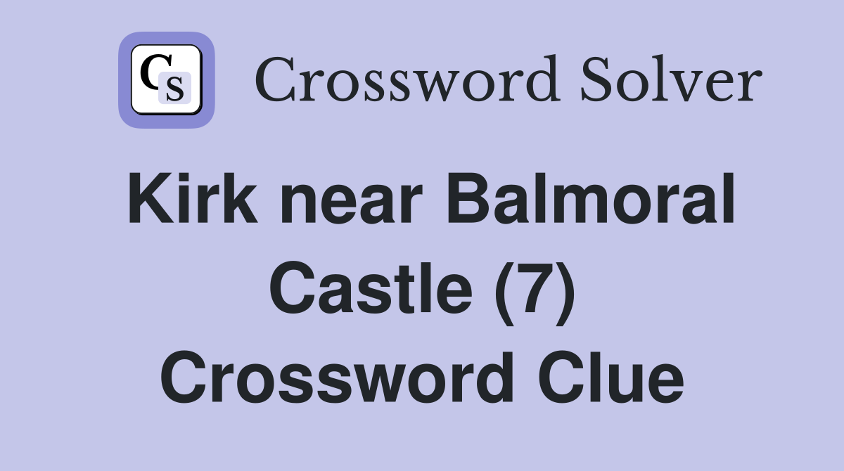 Kirk near Balmoral Castle (7) Crossword Clue