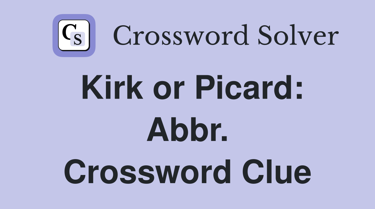 Kirk or Picard: Abbr. Crossword Clue