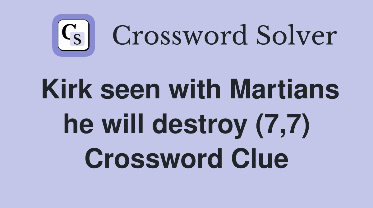 Kirk seen with Martians he will destroy (7,7) Crossword Clue