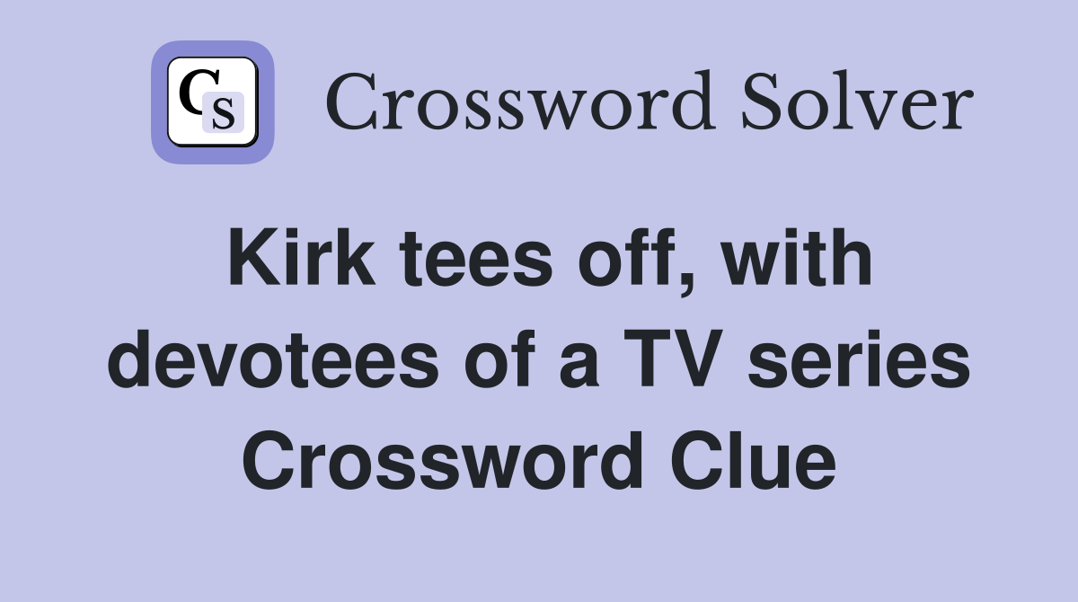 Kirk tees off, with devotees of a TV series Crossword Clue