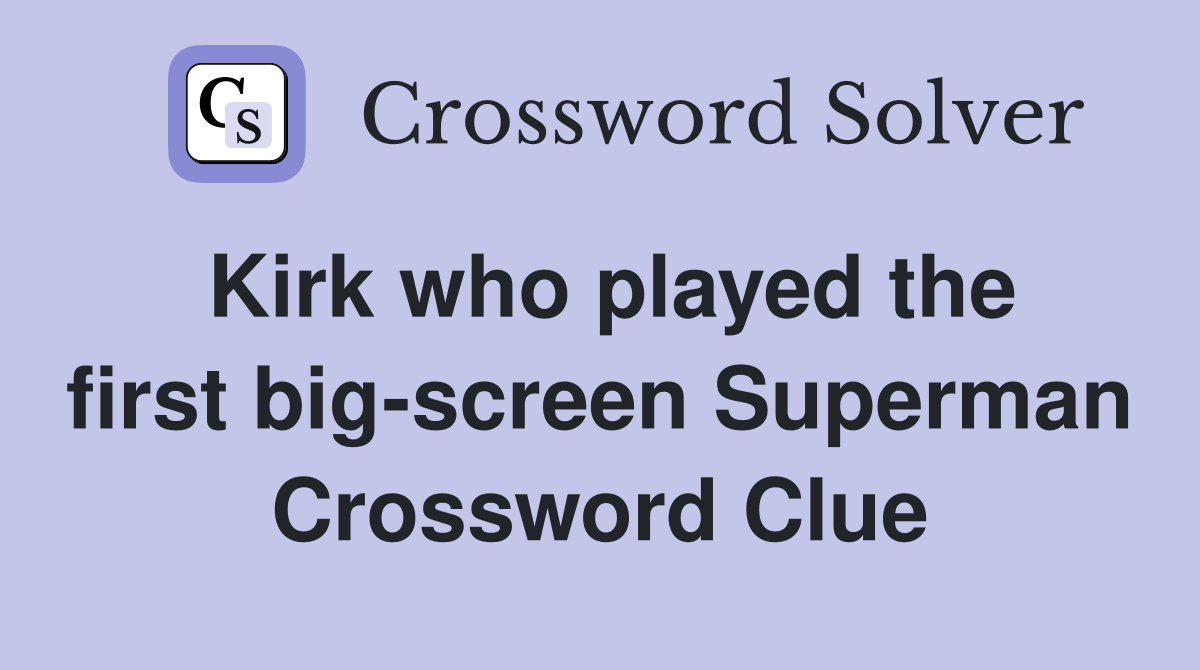 Kirk who played the first big-screen Superman Crossword Clue