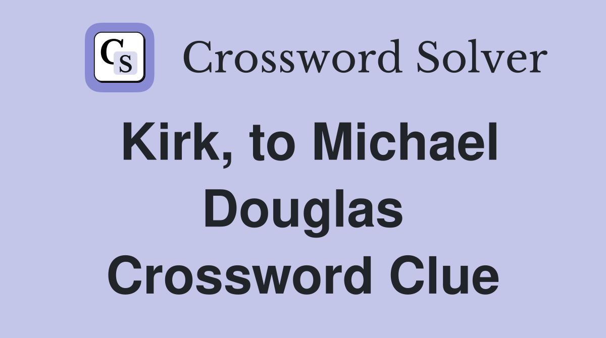 Kirk, to Michael Douglas Crossword Clue