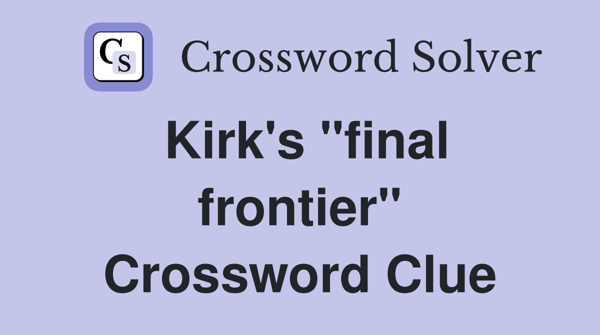 Kirk's "final frontier" Crossword Clue