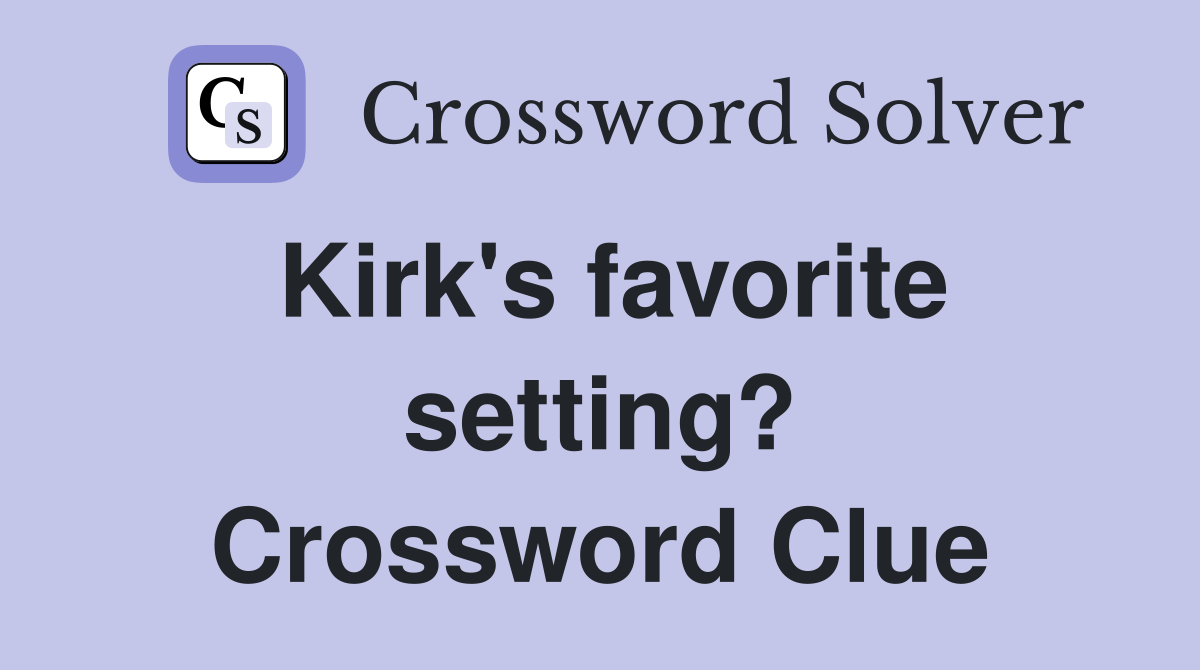 Kirk's favorite setting? Crossword Clue
