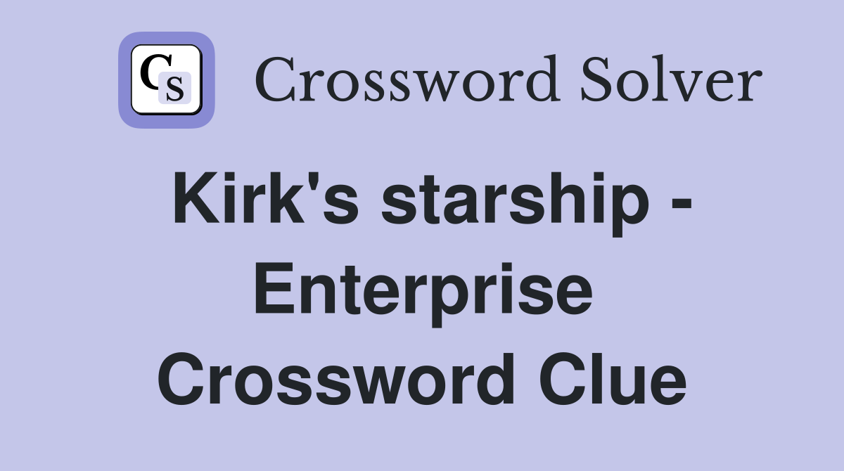 Kirk's starship - Enterprise Crossword Clue