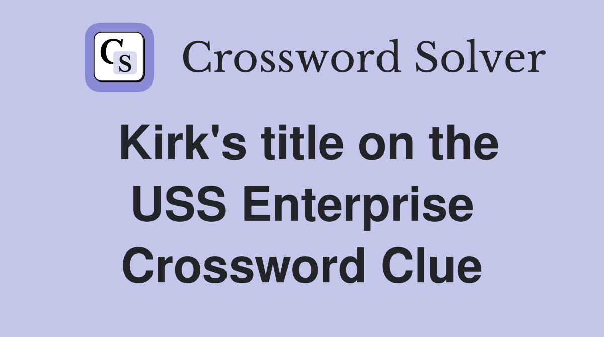 Kirk's title on the USS Enterprise Crossword Clue