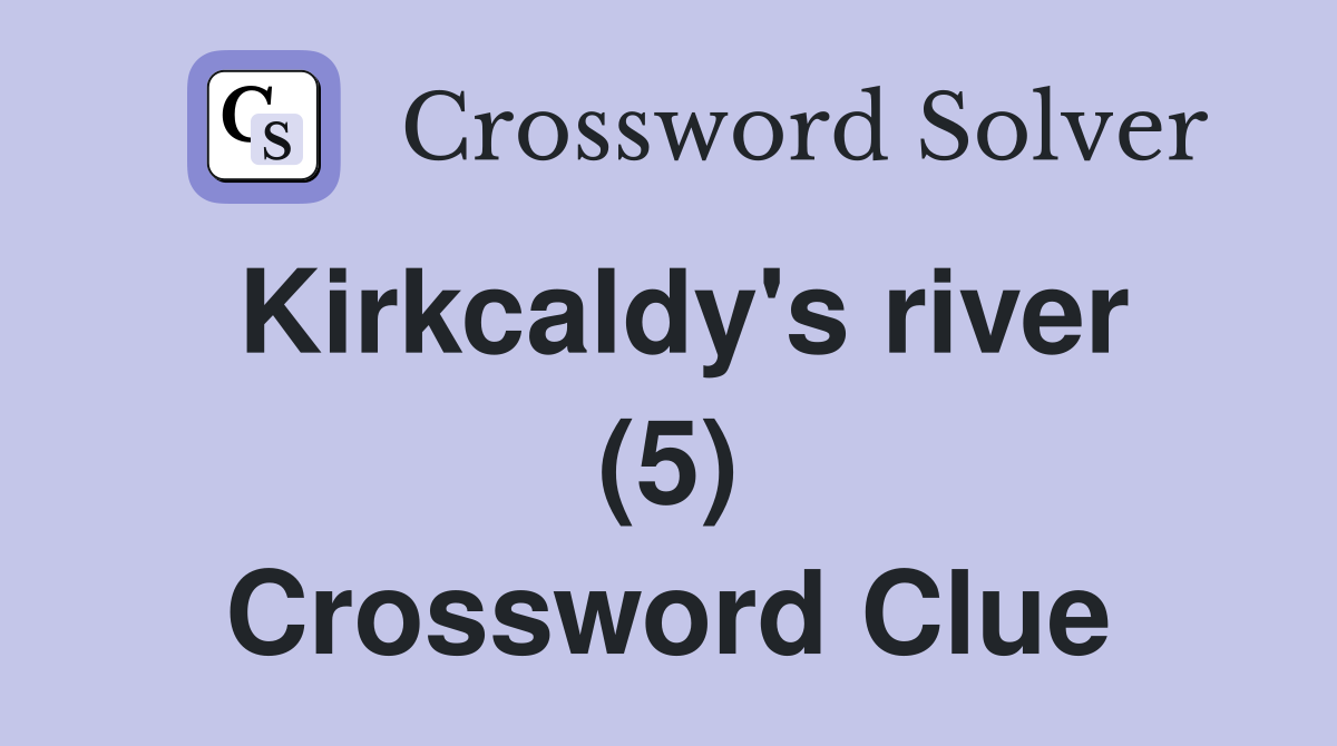 Kirkcaldy's river (5) Crossword Clue