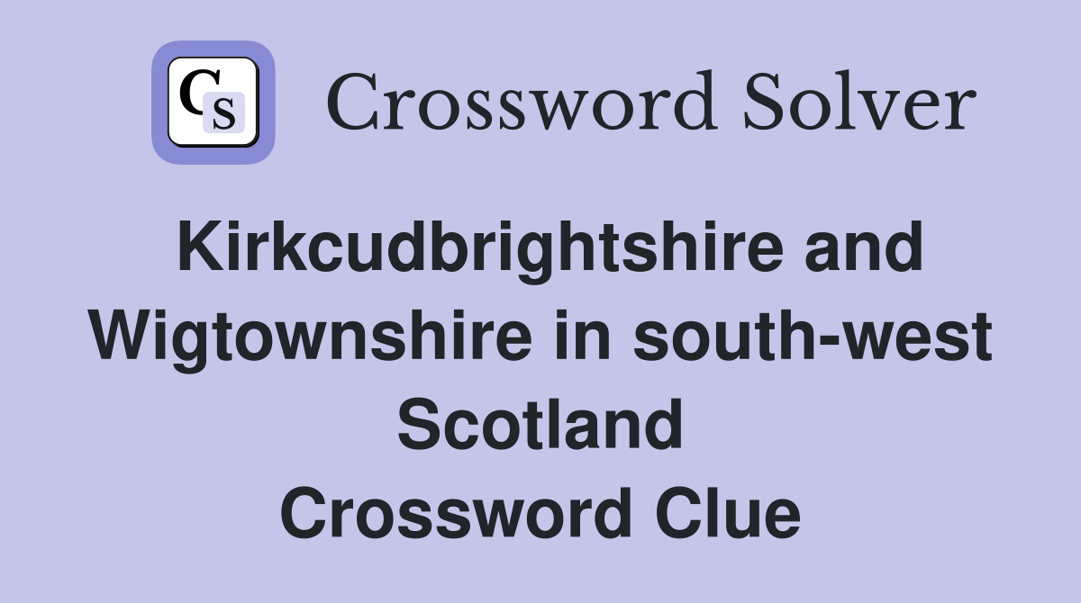 Kirkcudbrightshire and Wigtownshire in south-west Scotland Crossword Clue