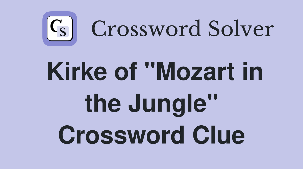 Kirke of "Mozart in the Jungle" Crossword Clue