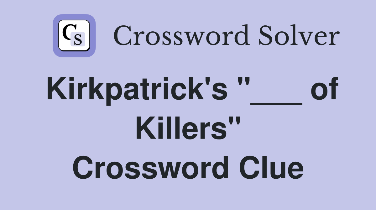 Kirkpatrick's "___ of Killers" Crossword Clue
