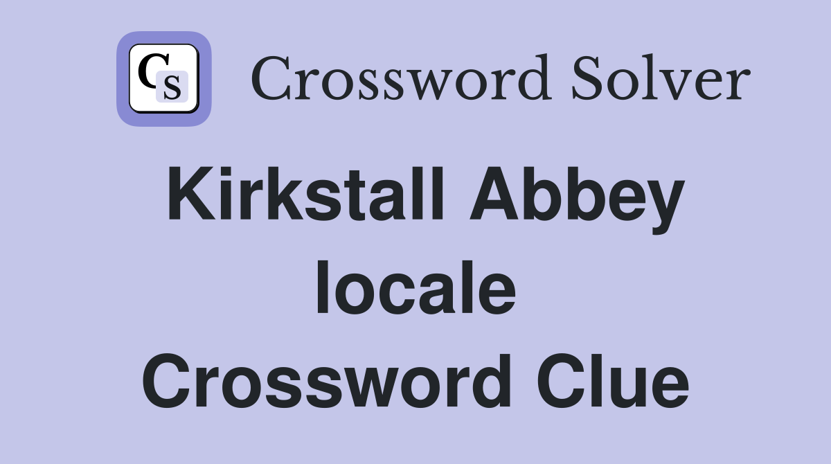 Kirkstall Abbey locale Crossword Clue