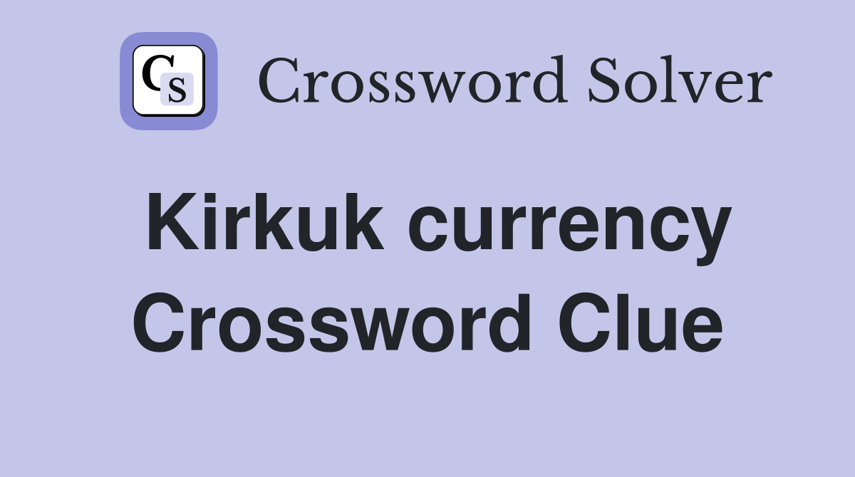 Kirkuk currency Crossword Clue