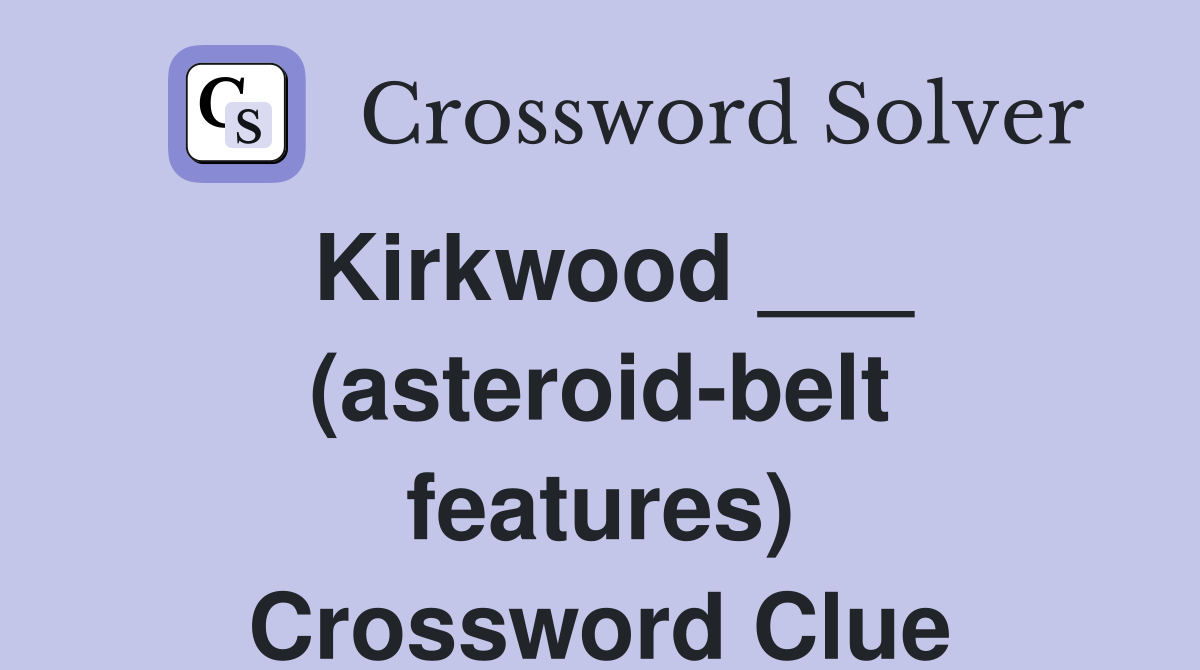 Kirkwood ___ (asteroid-belt features) Crossword Clue