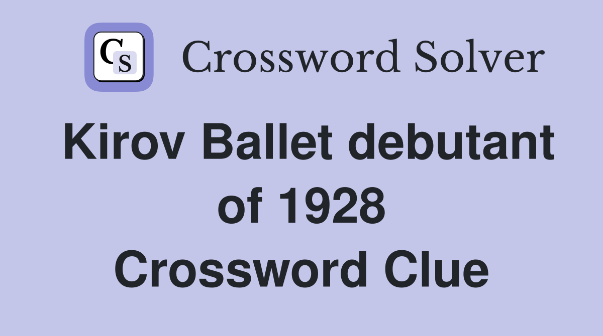 Kirov Ballet debutant of 1928 Crossword Clue