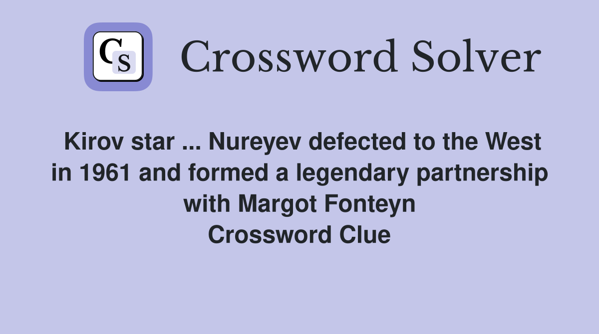 Kirov star ... Nureyev defected to the West in 1961 and formed a legendary partnership with Margot Fonteyn Crossword Clue