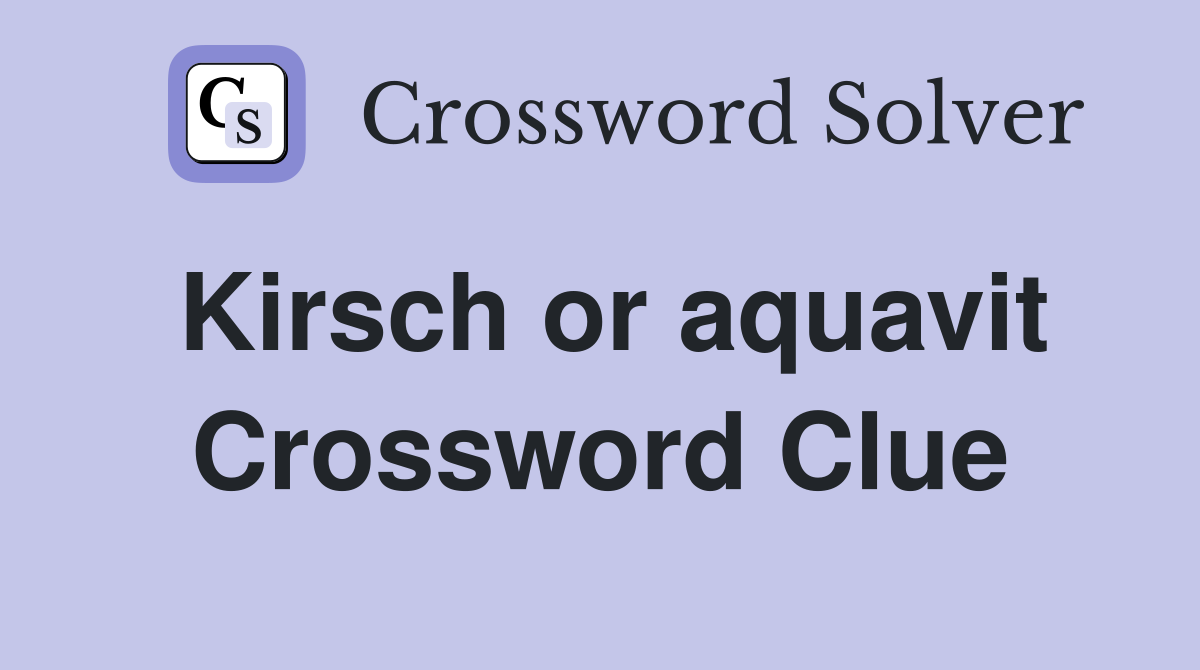 Kirsch or aquavit Crossword Clue