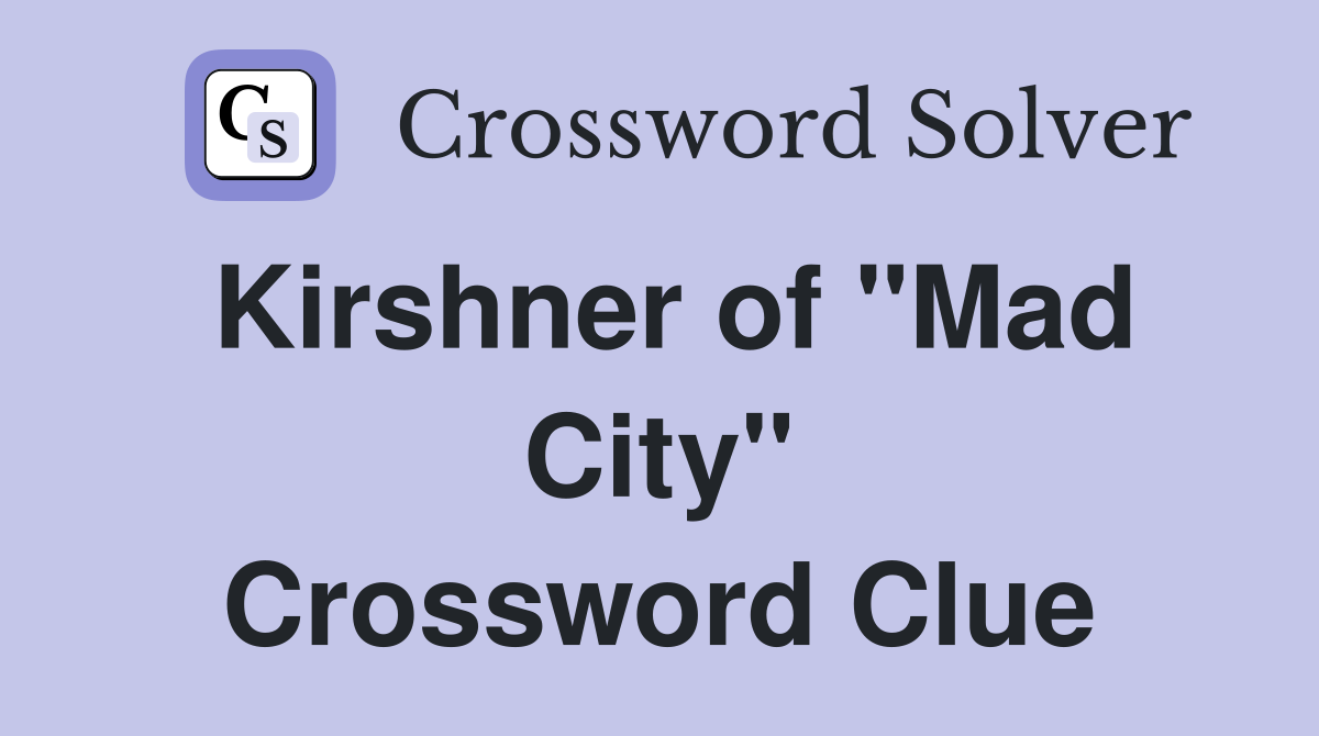 Kirshner of "Mad City" Crossword Clue