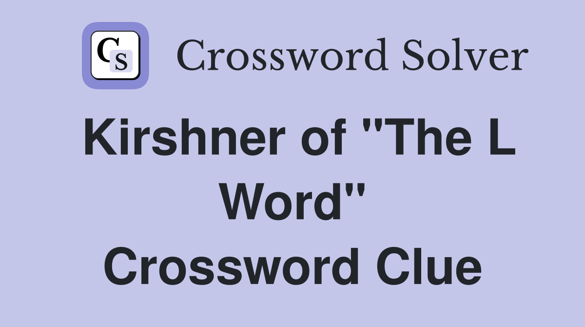 Kirshner of "The L Word" Crossword Clue